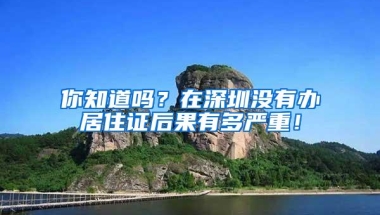 你知道吗？在深圳没有办居住证后果有多严重！