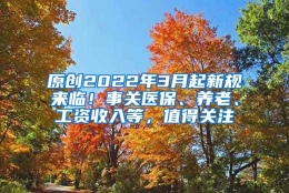 原创2022年3月起新规来临！事关医保、养老、工资收入等，值得关注