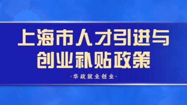 【人才政策】上海市人才引进与创业补贴政策合集