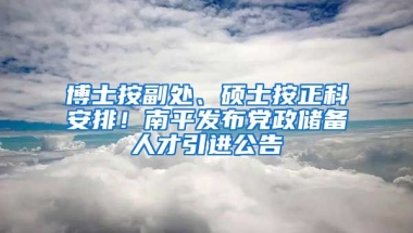 博士按副处、硕士按正科安排！南平发布党政储备人才引进公告