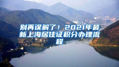 别再误解了！2021年最新上海居住证积分办理流程