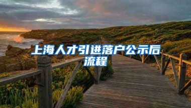 上海人才引进落户公示后流程