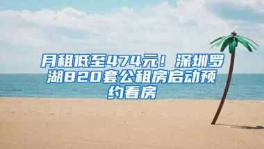 月租低至474元！深圳罗湖820套公租房启动预约看房