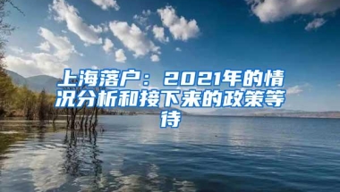 上海落户：2021年的情况分析和接下来的政策等待