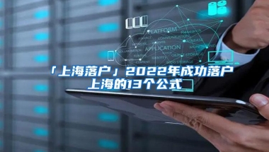 「上海落户」2022年成功落户上海的13个公式