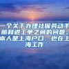 一个关于办理社保劳动手册和退工单之间的问题。本人是上海户口，也在上海工作