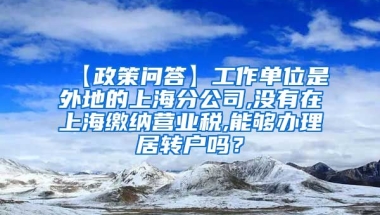 【政策问答】工作单位是外地的上海分公司,没有在上海缴纳营业税,能够办理居转户吗？