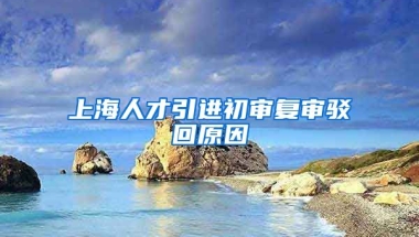 上海人才引进初审复审驳回原因