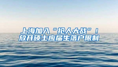 上海加入“抢人大战”！放开硕士应届生落户限制