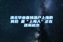 清北毕业直接落户上海的背后 是“上海人”正在逐渐越少