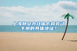 上海静安办社保卡和劳动手册的具体地址？