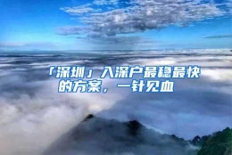 「深圳」入深户最稳最快的方案，一针见血