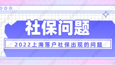 2022上海落户新政策，落户中社保会遇到的一些问题