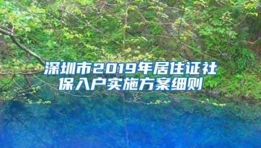 深圳市2019年居住证社保入户实施方案细则