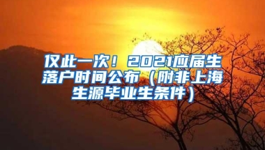 仅此一次！2021应届生落户时间公布（附非上海生源毕业生条件）