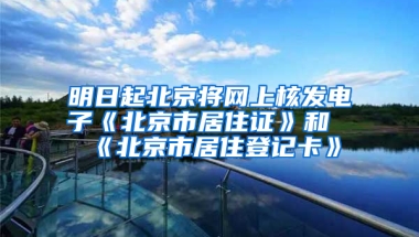 明日起北京将网上核发电子《北京市居住证》和《北京市居住登记卡》