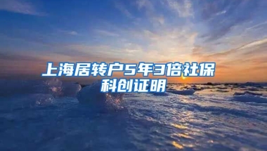 上海居转户5年3倍社保 科创证明