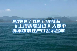 2022／02／15持有《上海市居住证》人员申办本市常住户口公示名单