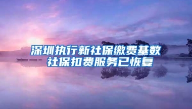 深圳执行新社保缴费基数 社保扣费服务已恢复