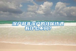 深户和非深户的社保待遇有什么不同？