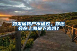 如果居转户不通过，你还会在上海呆下去吗？