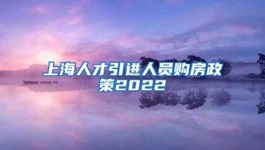 上海人才引进人员购房政策2022