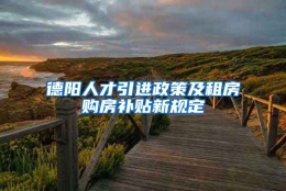 德阳人才引进政策及租房购房补贴新规定