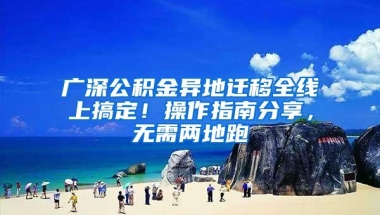 广深公积金异地迁移全线上搞定！操作指南分享，无需两地跑