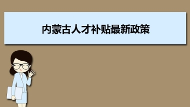 内蒙古人才补贴最新政策及人才落户买房补贴细则