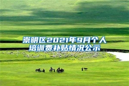 崇明区2021年9月个人培训费补贴情况公示