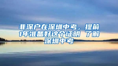 非深户在深圳中考，提前1年准备好这个证明 了解深圳中考