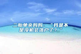 二胎单亲妈妈：“我是不是没机会落户了？”