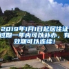 2019年1月1日起居住证过期一年内可以补办，有效期可以连续！