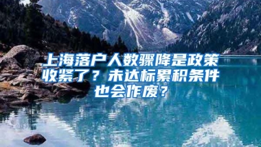 上海落户人数骤降是政策收紧了？未达标累积条件也会作废？