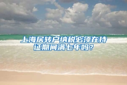 上海居转户纳税必须在持证期间满七年吗？