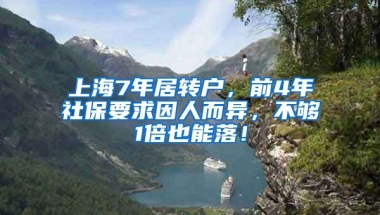 上海7年居转户，前4年社保要求因人而异，不够1倍也能落！