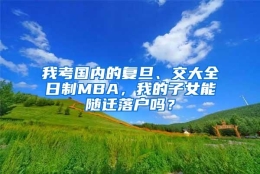 我考国内的复旦、交大全日制MBA，我的子女能随迁落户吗？