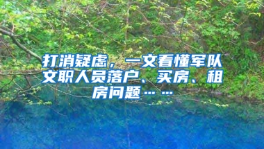 打消疑虑，一文看懂军队文职人员落户、买房、租房问题……