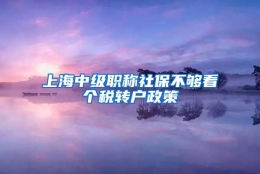 上海中级职称社保不够看个税转户政策