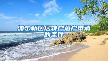 浦东新区居转户落户申请的条件