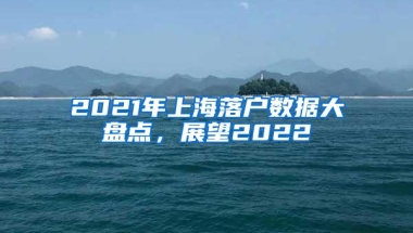 2021年上海落户数据大盘点，展望2022