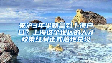 来沪3年半就拿到上海户口？上海这个地区的人才政策红利正式落地兑现