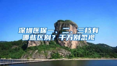 深圳医保一、二、三档有哪些区别？千万别忽视