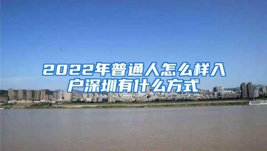 2022年普通人怎么样入户深圳有什么方式