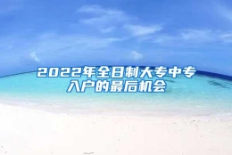 2022年全日制大专中专入户的最后机会