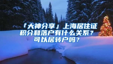 「大神分享」上海居住证积分和落户有什么关系？可以居转户吗？