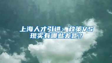 上海人才引进：政策VS现实有哪些差距？