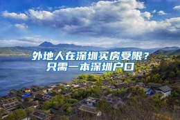 外地人在深圳买房受限？只需一本深圳户口