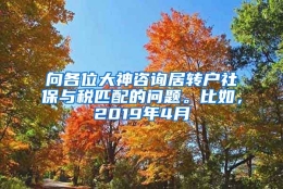 向各位大神咨询居转户社保与税匹配的问题。比如，2019年4月