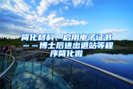 简化材料、启用电子证书……博士后进出退站等程序简化啦